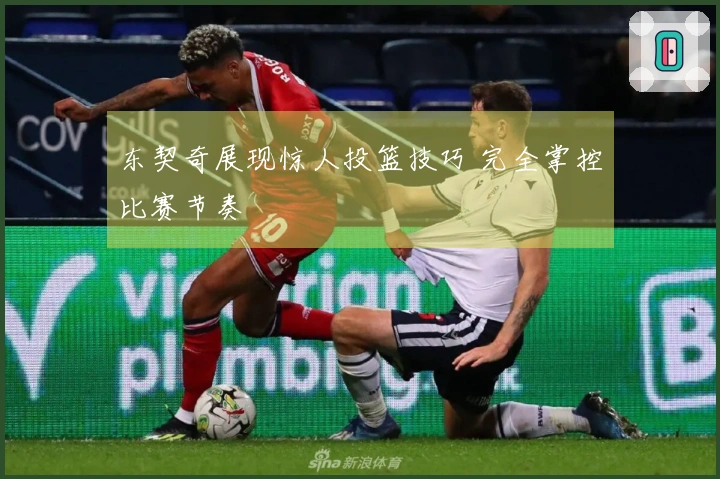 东契奇展现惊人投篮技巧 完全掌控比赛节奏