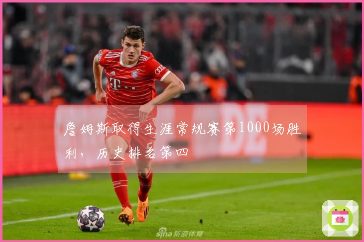 詹姆斯取得生涯常规赛第1000场胜利，历史排名第四