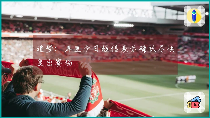 追梦：库里今日短信表示确认尽快复出赛场